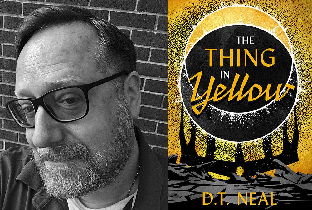 THE THING IN YELLOW mini-interview with author D.T. Neal