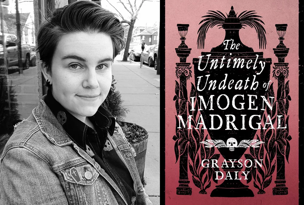 THE UNTIMELY UNDEATH OF IMOGEN MADRIGAL mini-interview with author Grayson Daly